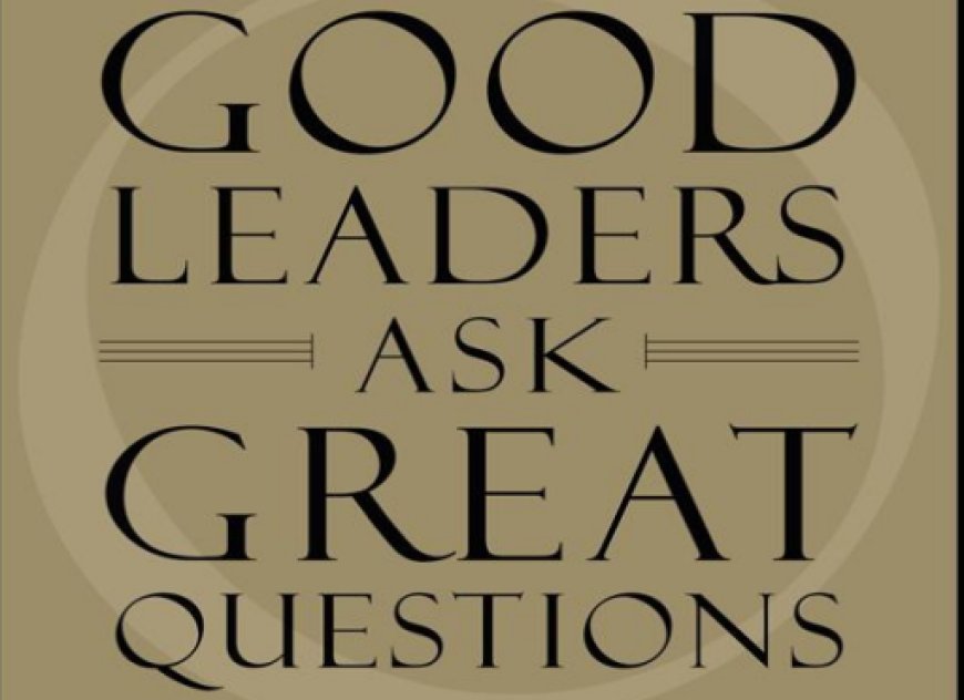 Good Leaders Ask Questions