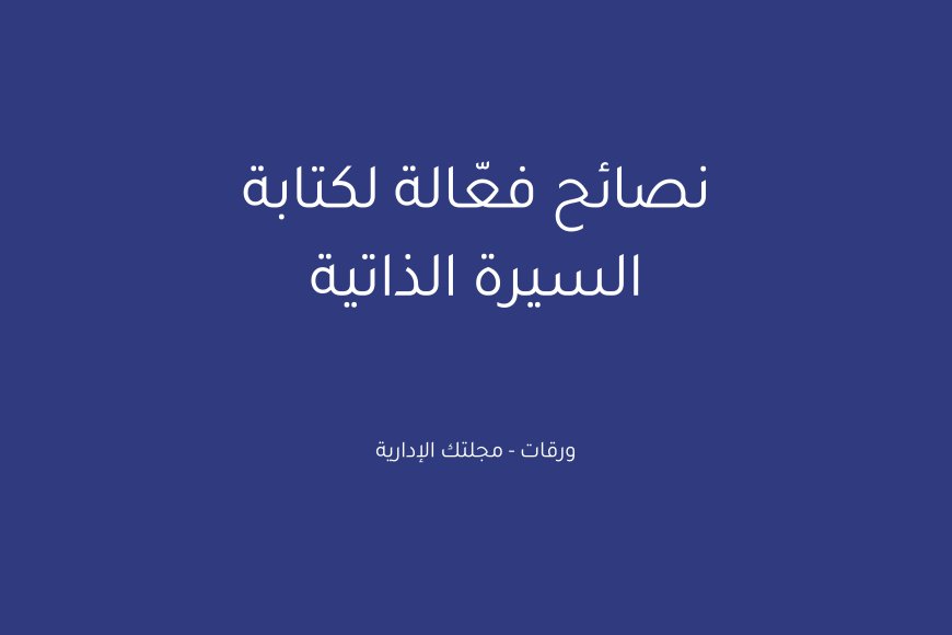 نصائح فعّالة لكتابة السيرة الذاتية