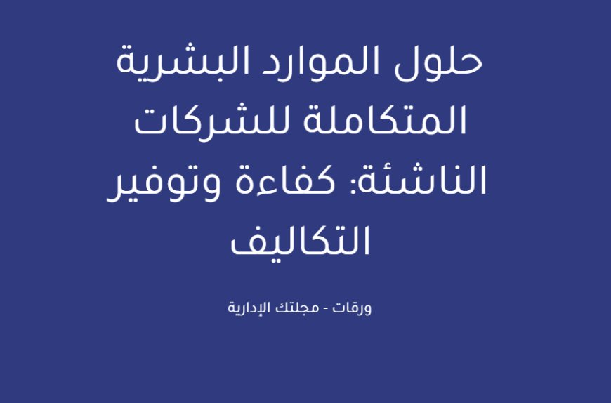 حلول الموارد البشرية المتكاملة للشركات الناشئة: كفاءة وتوفير التكاليف