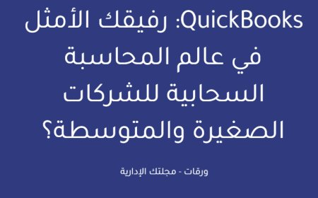 QuickBooks: رفيقك الأمثل في عالم المحاسبة السحابية للشركات الصغيرة والمتوسطة؟