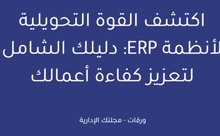 اكتشف القوة التحويلية لأنظمة ERP: دليلك الشامل لتعزيز كفاءة أعمالك