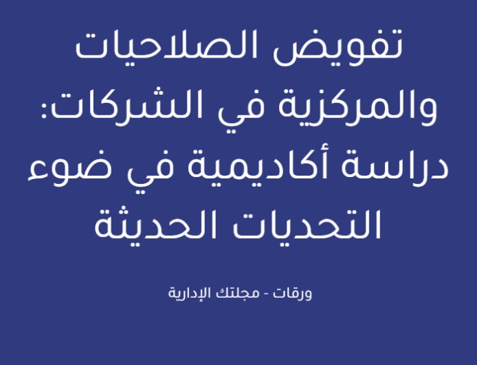 تفويض الصلاحيات والمركزية في الشركات: دراسة أكاديمية في ضوء التحديات الحديثة