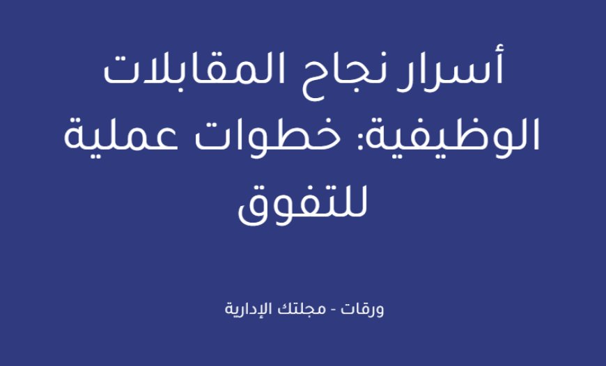 أسرار نجاح المقابلات الوظيفية: خطوات عملية للتفوق