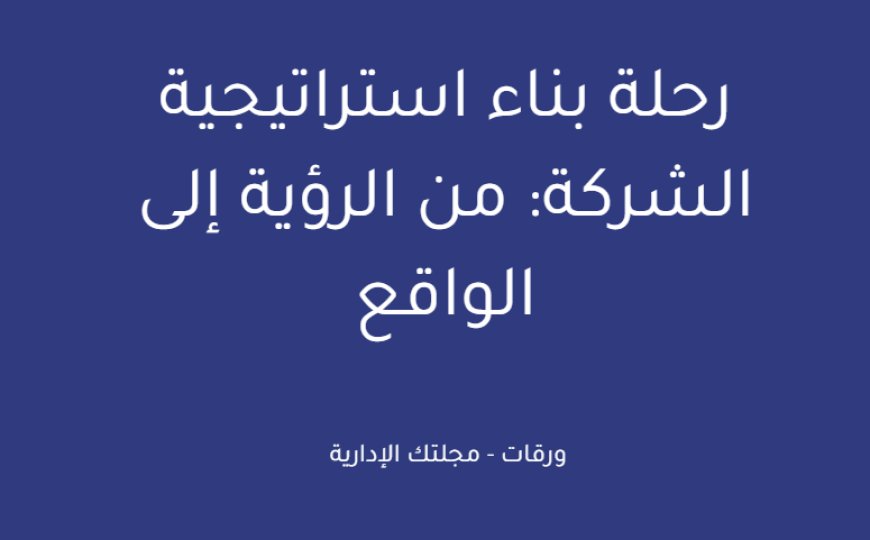 رحلة بناء استراتيجية الشركة: من الرؤية إلى الواقع