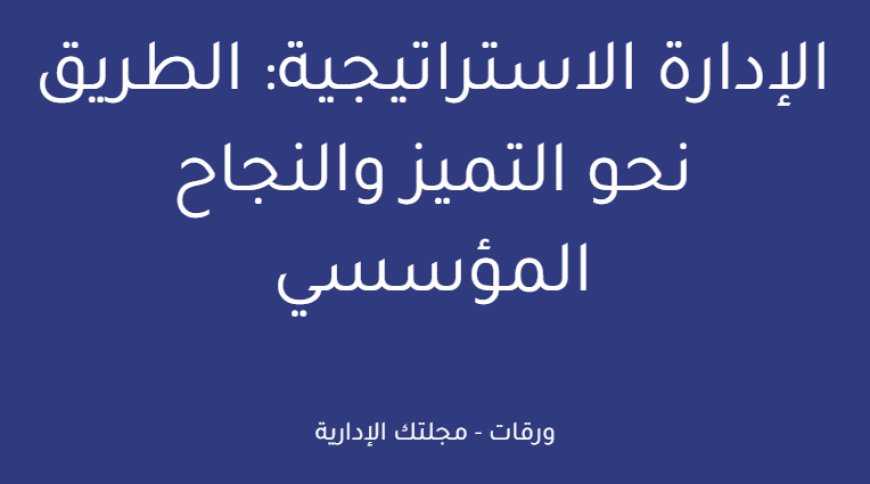 الإدارة الاستراتيجية: الطريق نحو التميز والنجاح المؤسسي