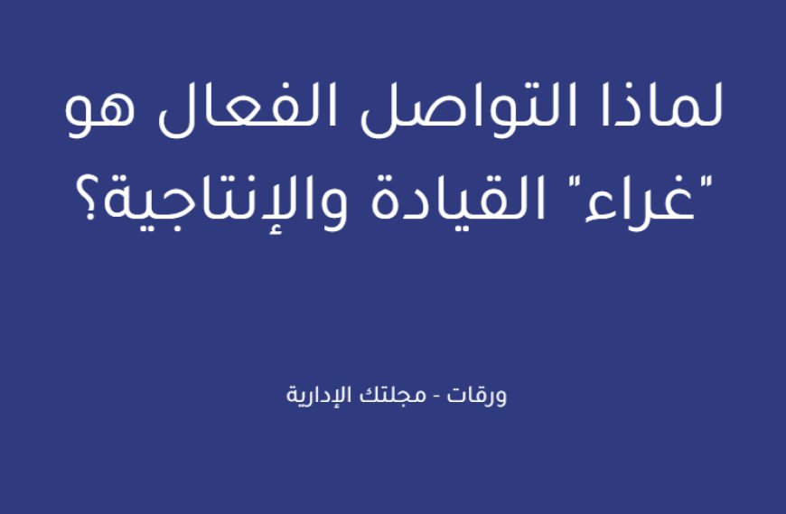لماذا التواصل الفعال هو "غراء" القيادة والإنتاجية؟