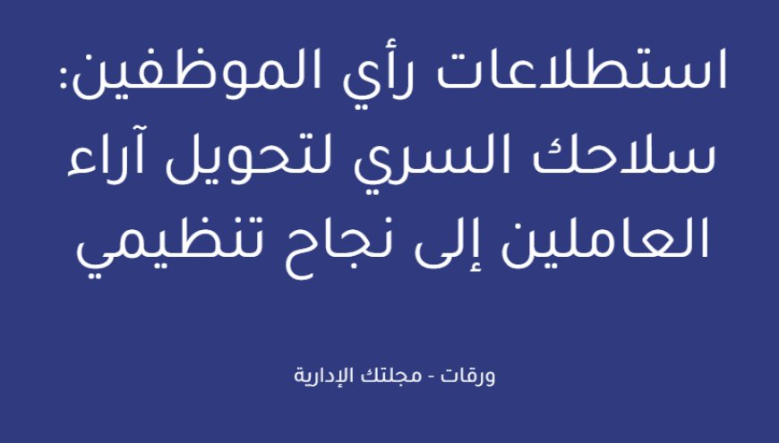 استطلاعات رأي الموظفين: سلاحك السري لتحويل آراء العاملين إلى نجاح تنظيمي